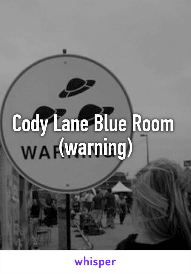 Cody Lane Blue Room Warning