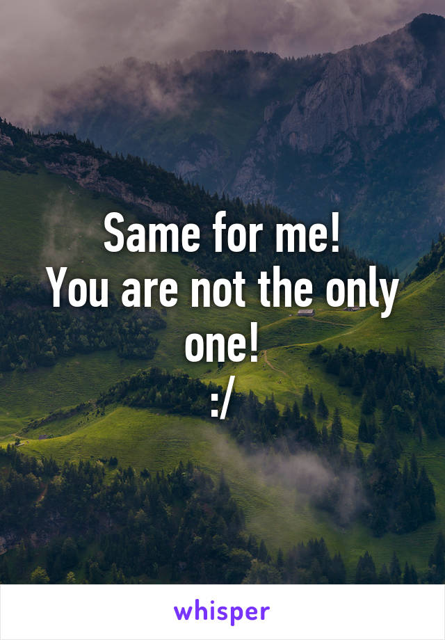 Same for me!
You are not the only one!
:/