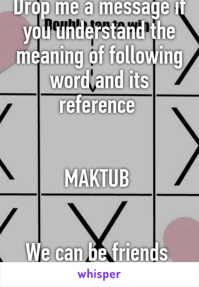 Drop Me A Message If You Understand The Meaning Of Following Word And Its Reference Maktub