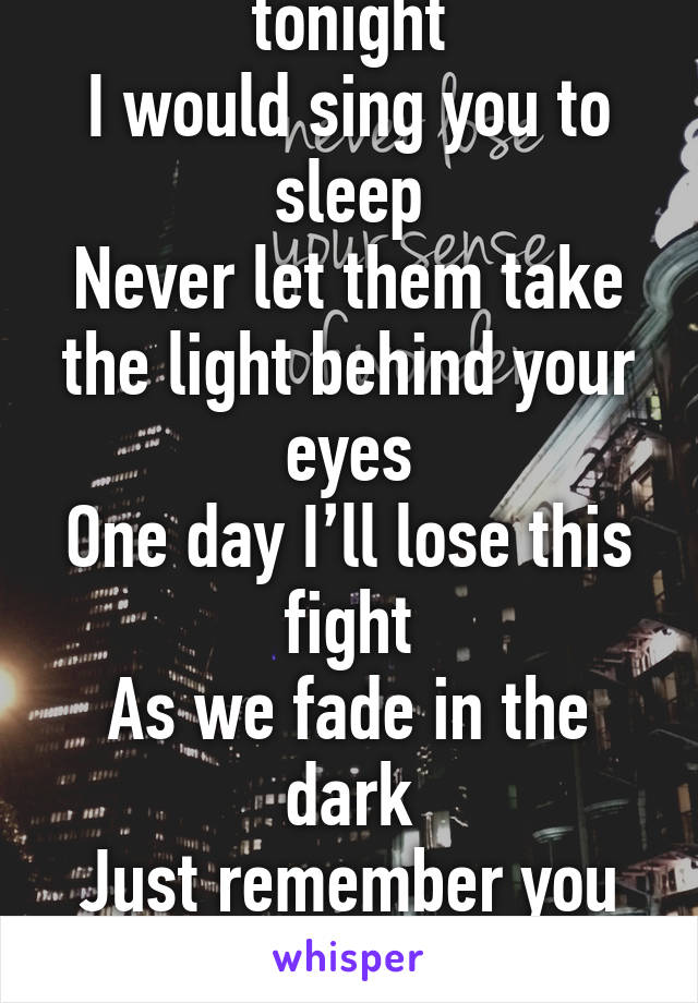 If I Could Be With You Tonight I Would Sing You To Sleep Never Let Them