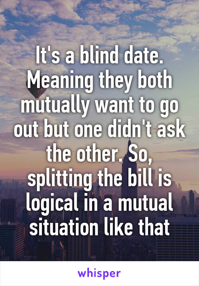 it-s-a-blind-date-meaning-they-both-mutually-want-to-go-out-but-one