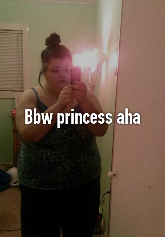 Princess bbw Bbw Princess
