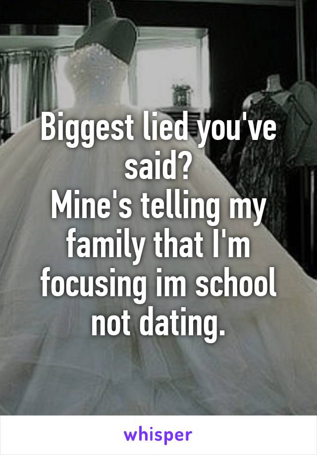 Biggest lied you've said?
Mine's telling my family that I'm focusing im school not dating.