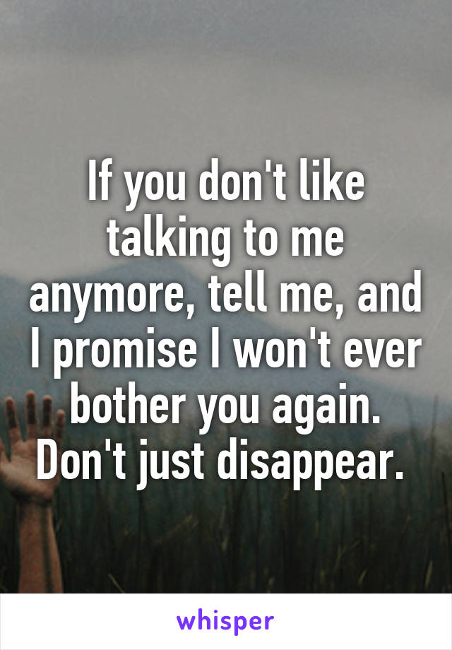 if-you-don-t-like-talking-to-me-anymore-tell-me-and-i-promise-i-won-t