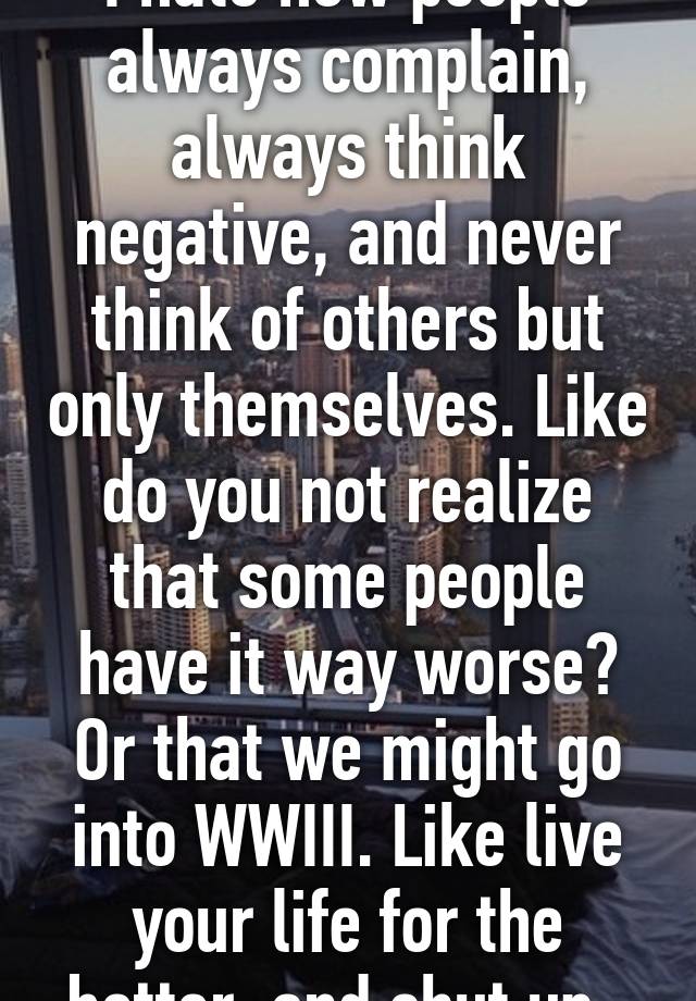 i-hate-how-people-always-complain-always-think-negative-and-never