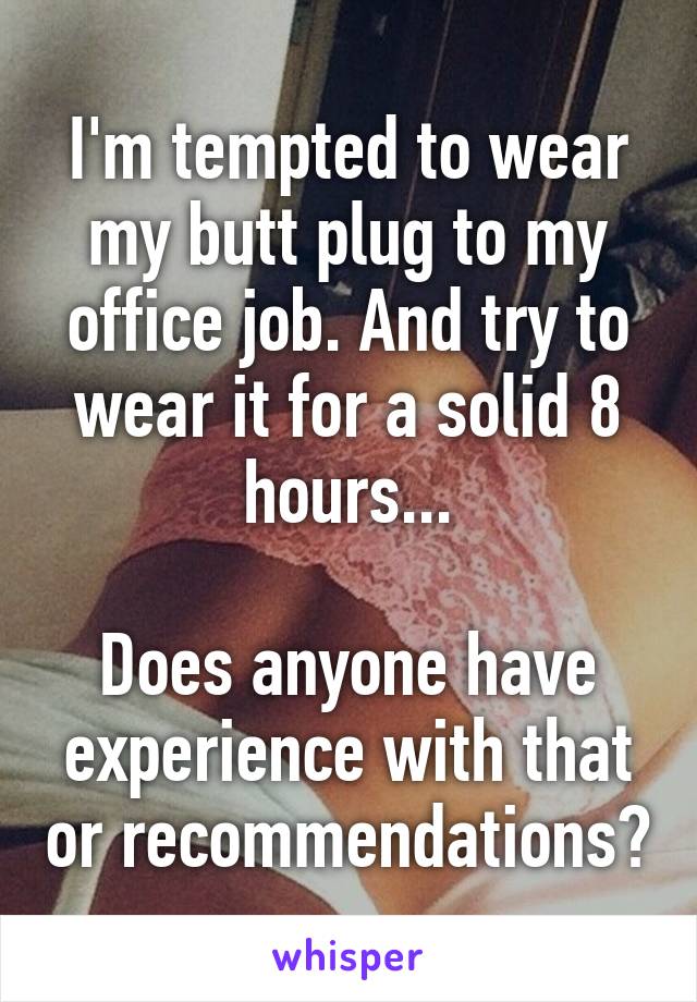 I M Tempted To Wear My Butt Plug To My Office Job And Try To Wear It For A Solid 8 Hours