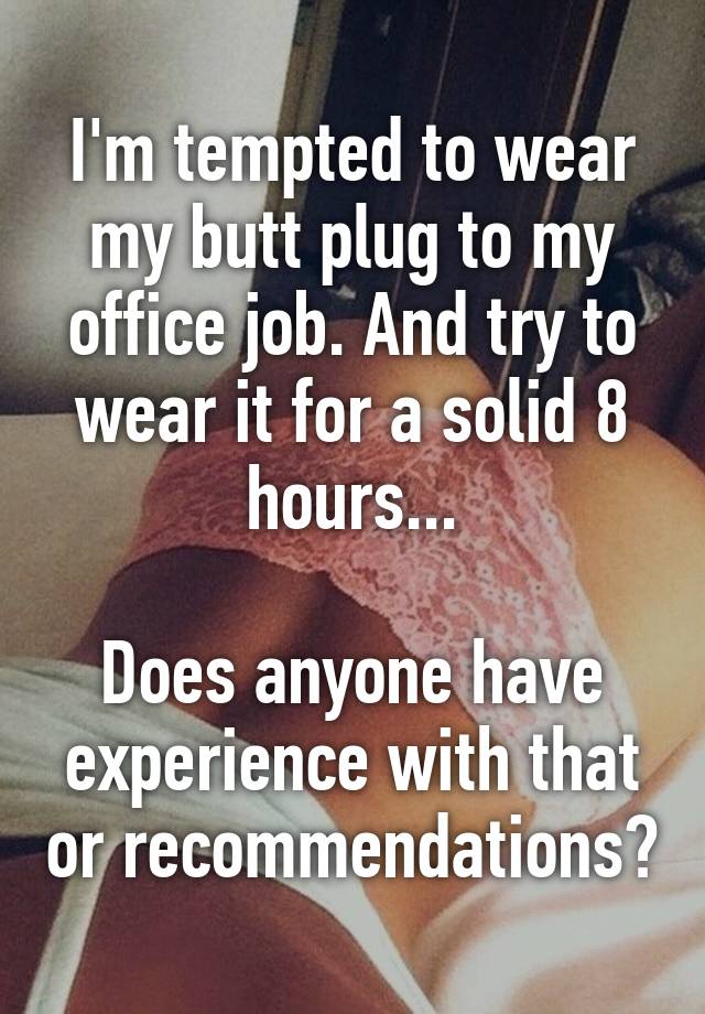 Im Tempted To Wear My Butt Plug To My Office Job And Try T