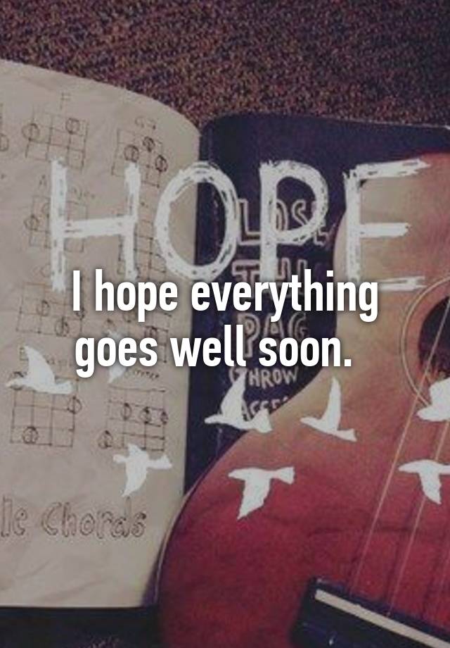 hope-everything-goes-well-for-you-and-you-are-okay-you-will-get