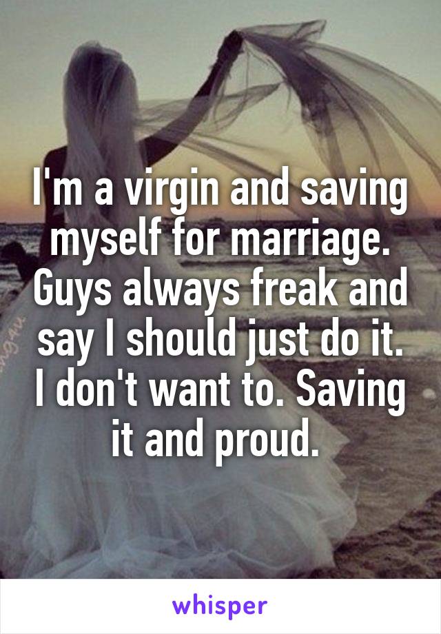 I M A Virgin And Saving Myself For Marriage Guys Always