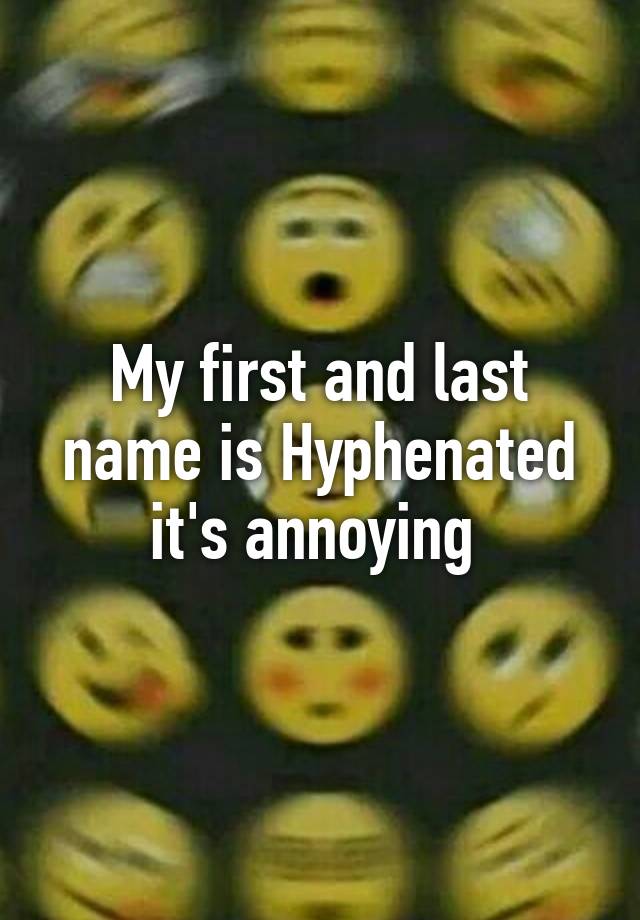 my-first-and-last-name-is-hyphenated-it-s-annoying