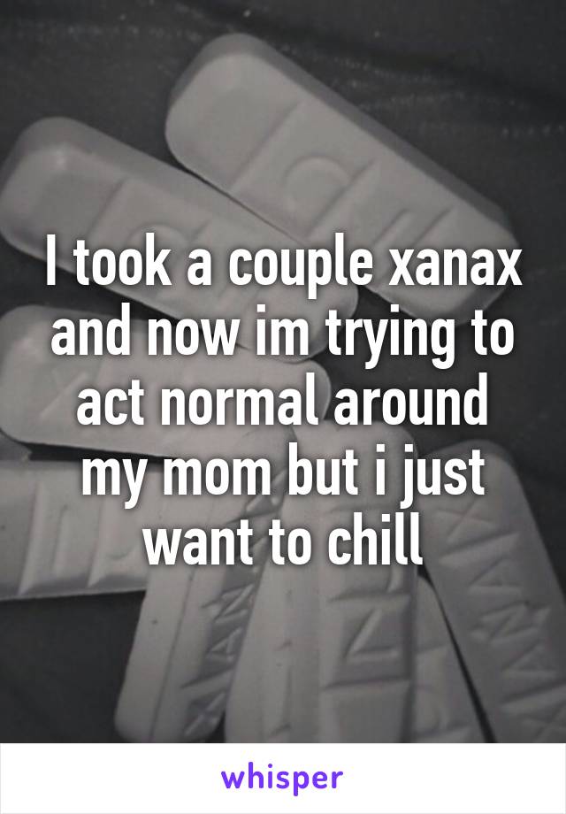 How to act normal on xanax