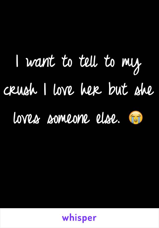 I Want To Tell To My Crush I Love Her But She Loves Someone Else