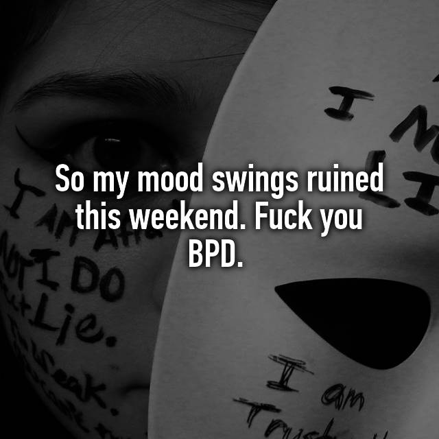 So My Mood Swings Ruined This Weekend Fuck You Bpd