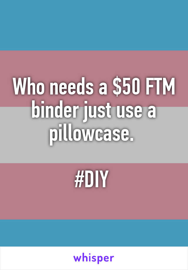 FTM binder just use a pillowcase. #DIY