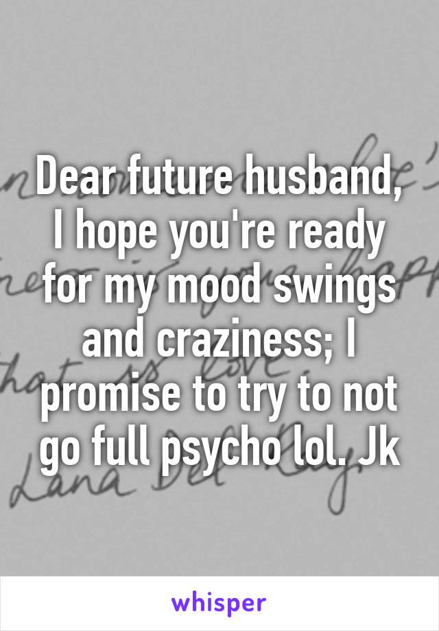 Dear Future Husband I Hope You Re Ready For My Mood Swings