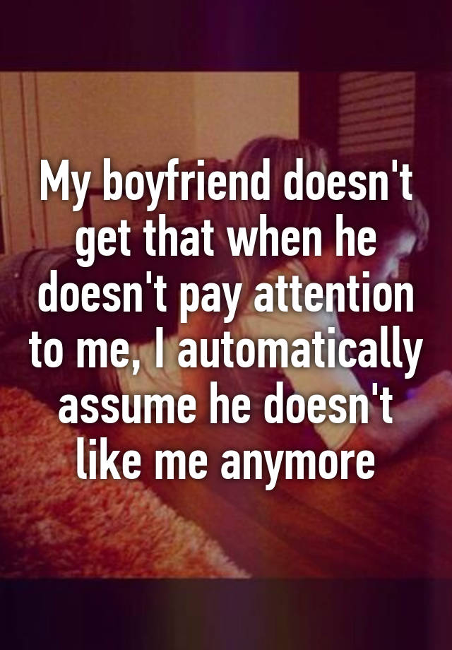 My boyfriend doesn't get that when he doesn't pay attention to me, I