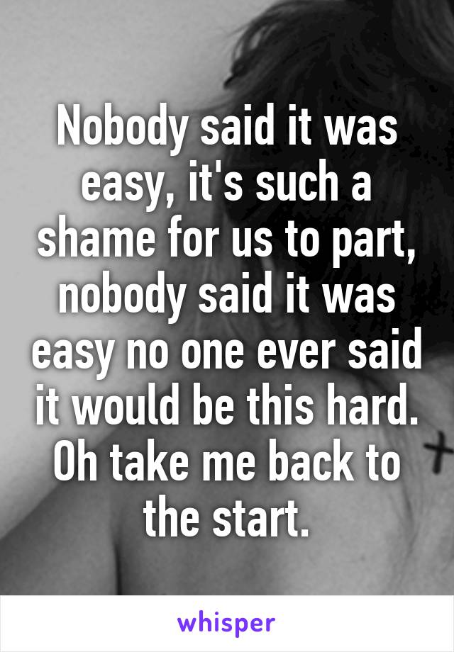 Nobody Said It Was Easy It S Such A Shame For Us To Part Nobody