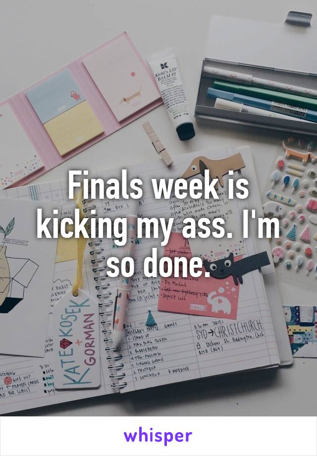 Finals week is kicking my ass. I'm so done.