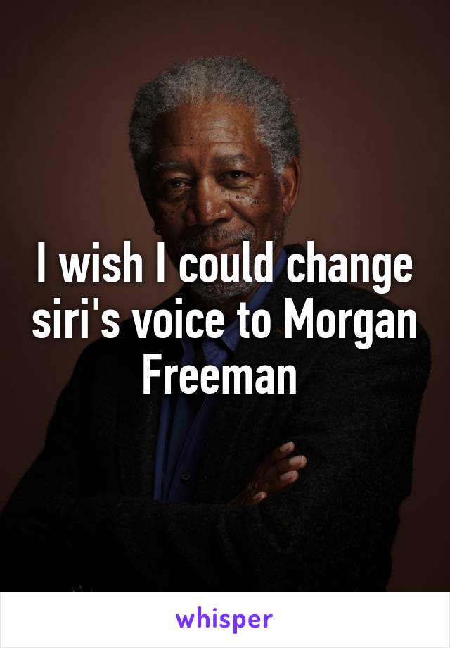 how do i change siri voice to morgan freeman?