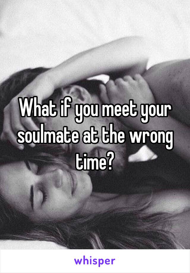 What if you meet your soulmate at the wrong time