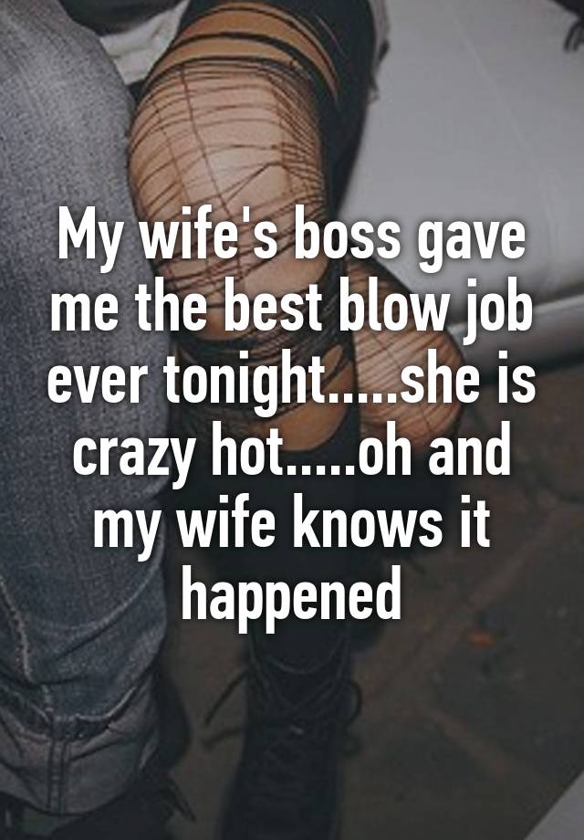 My Wifes Boss Gave Me The Best Blow Job Ever Tonight She Is Crazy