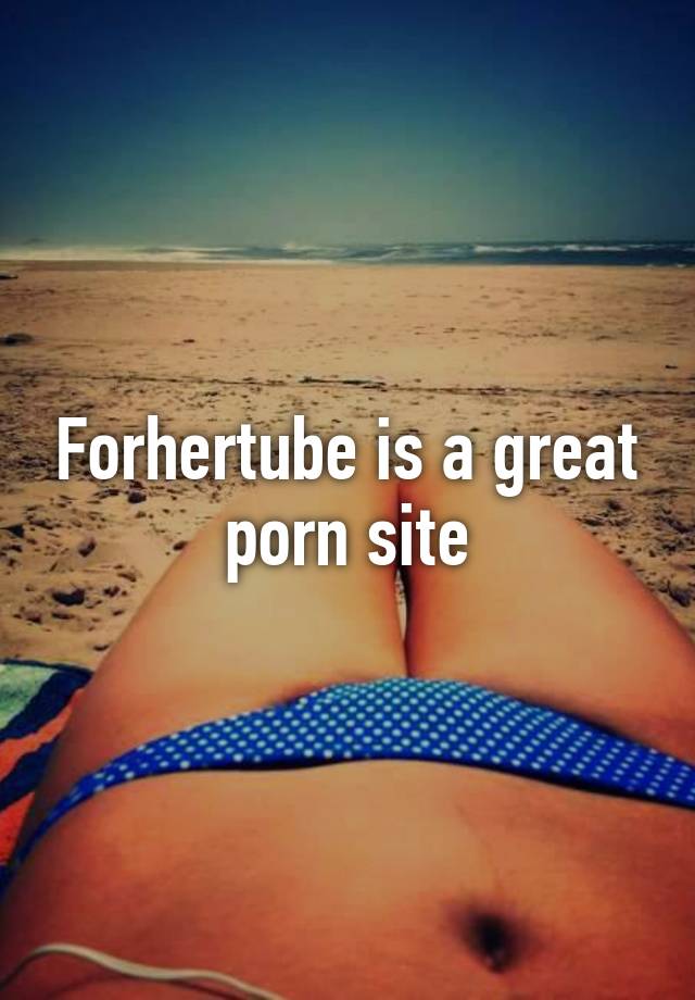 640px x 920px - Forhertube is a great porn site