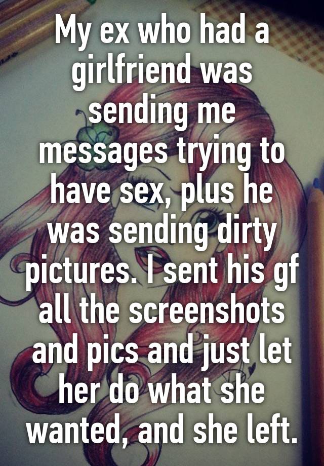 My ex who had a girlfriend was sending me messages trying to have sex, plus...
