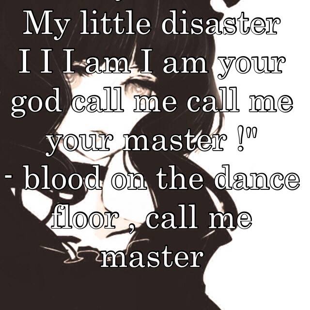 You You You Are My Slave My Little Disaster I I I Am I Am Your God