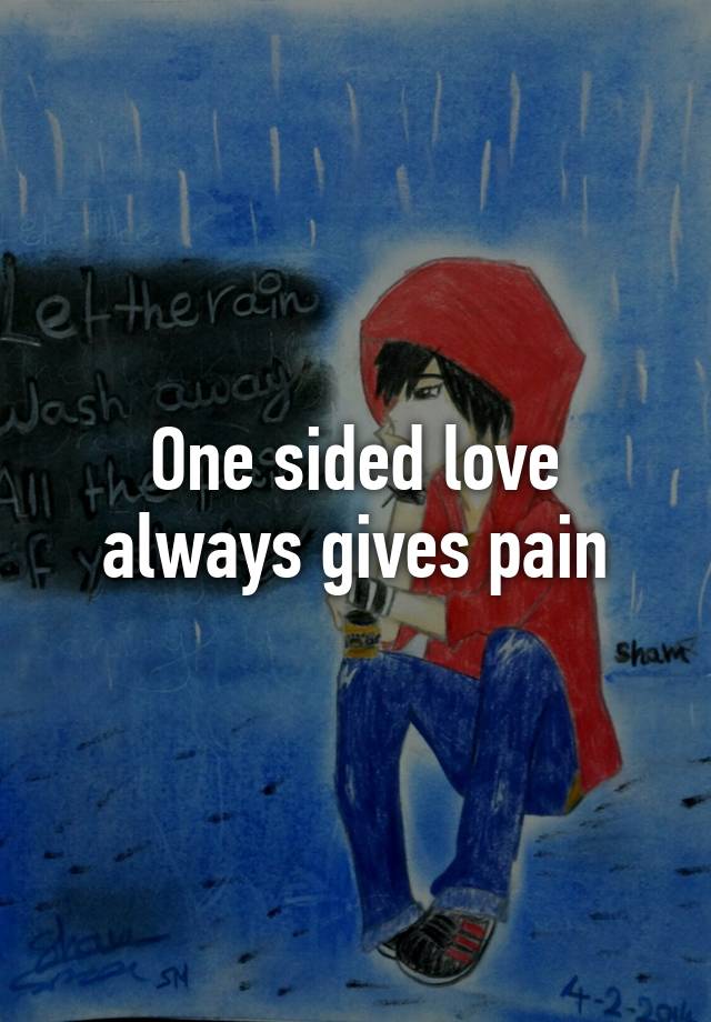 One Sided Love Always Gives Pain