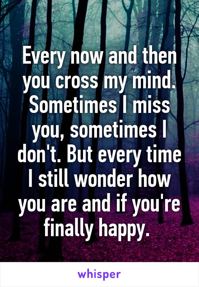 every-now-and-then-you-cross-my-mind-sometimes-i-miss-you-sometimes-i