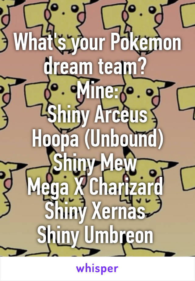 What S Your Pokemon Dream Team Mine Shiny Arceus Hoopa Unbound Shiny Mew Mega X Charizard Shiny