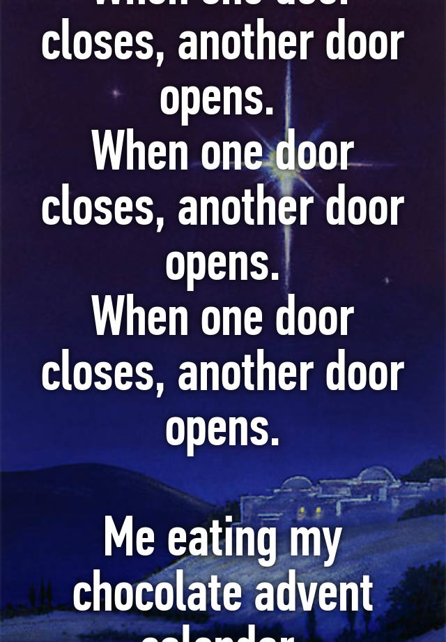 When one door closes, another door opens. When one door closes, another