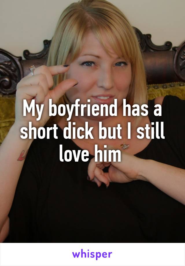 My Boyfriend Has A Short Dick But I Still Love Him