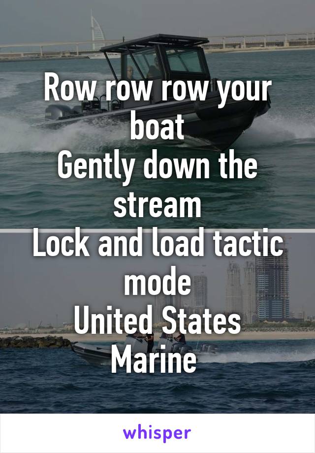 Row Row Row Your Boat Gently Down The Stream Lock And Load Tactic Mode United States Marine