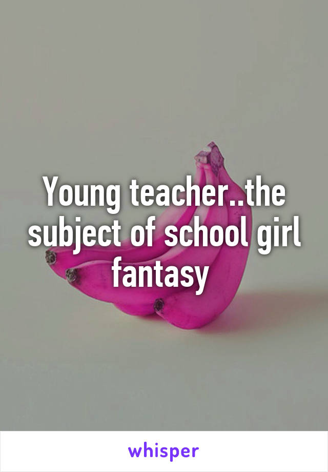 Young Teacher The Subject Of School Girl Fantasy