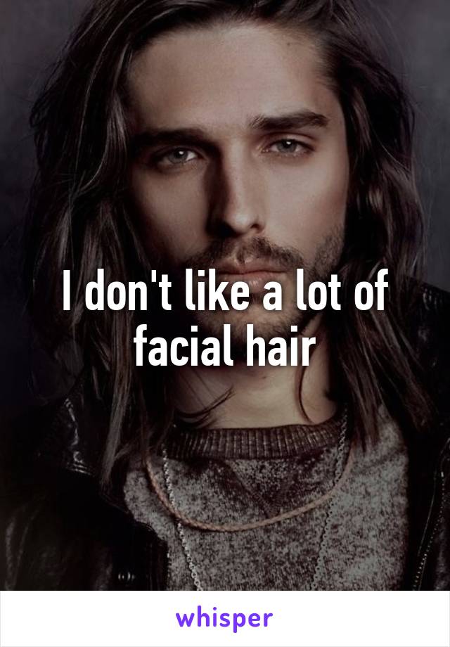 I don't like a lot of facial hair