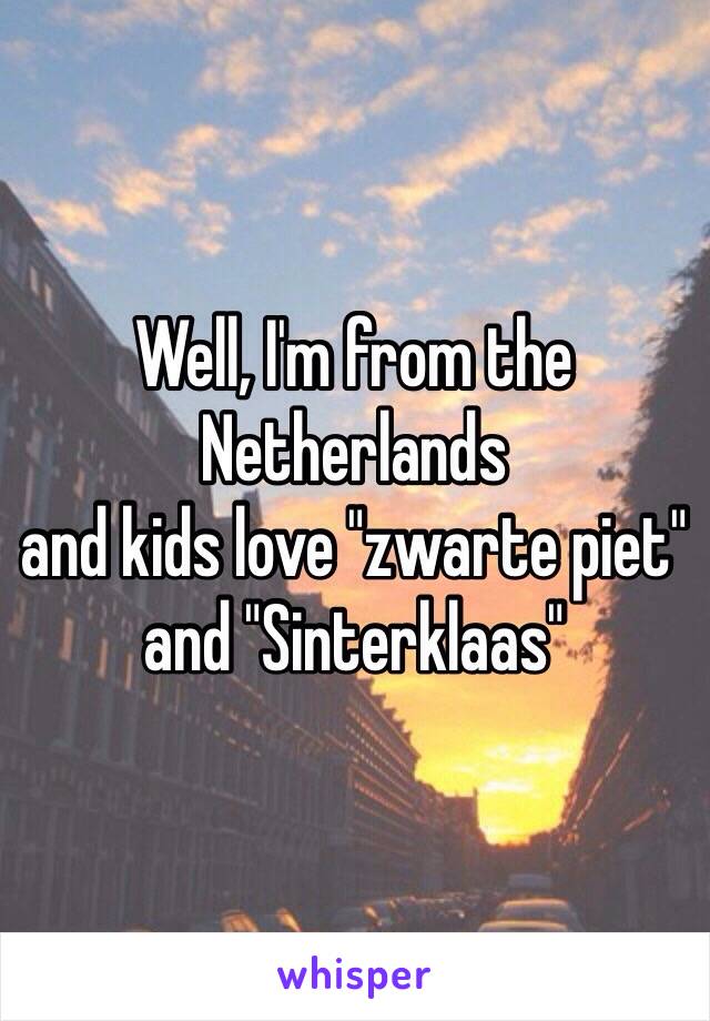 Well, I'm from the Netherlands 
and kids love "zwarte piet" and "Sinterklaas"