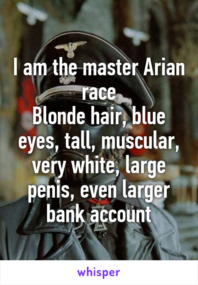 I Am The Master Arian Race Blonde Hair Blue Eyes Tall Muscular