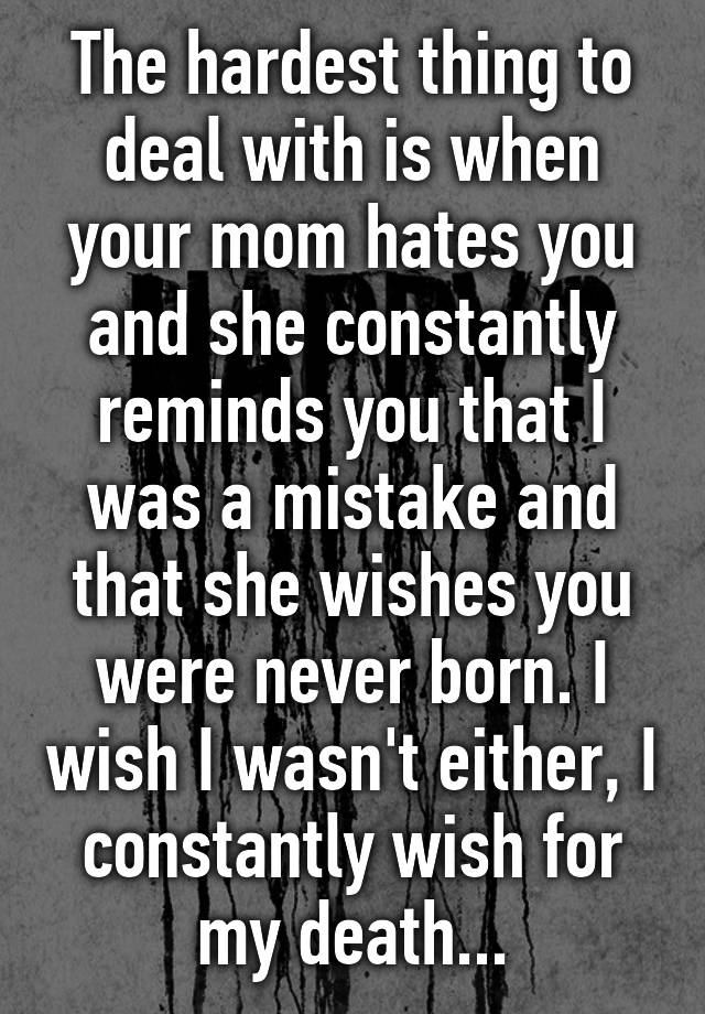 the-hardest-thing-to-deal-with-is-when-your-mom-hates-you-and-she