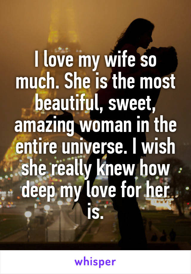 I Love My Wife So Much She Is The Most Beautiful Sweet