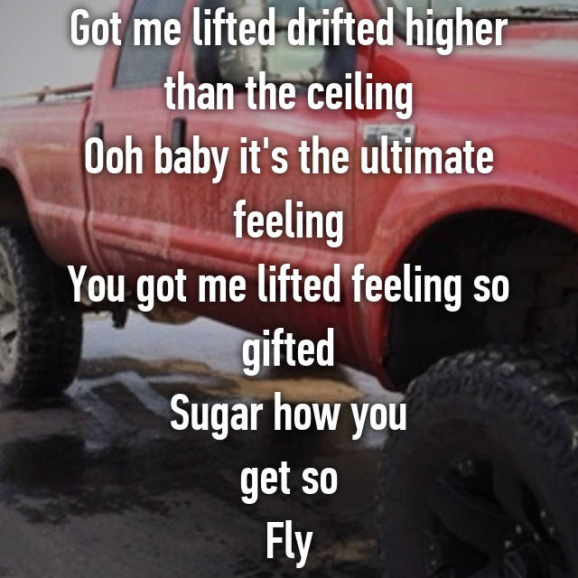 Got Me Lifted Drifted Higher Than The Ceiling Ooh Baby It S