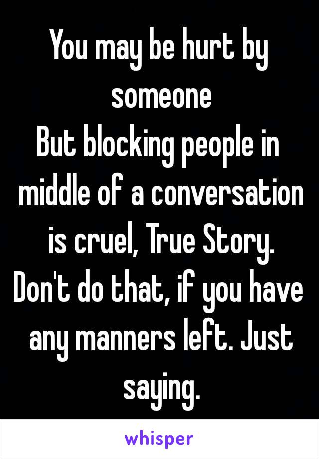 You May Be Hurt By Someone But Blocking People In Middle Of A