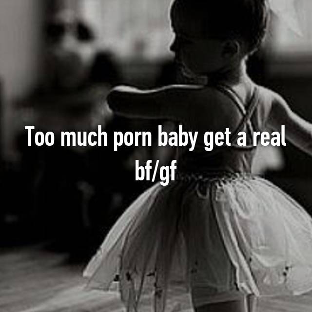 Real Baby Porn - Too much porn baby get a real bf/gf