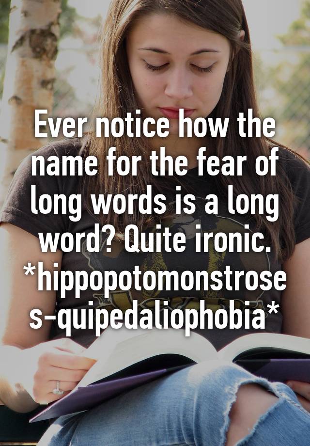 ever-notice-how-the-name-for-the-fear-of-long-words-is-a-long-word