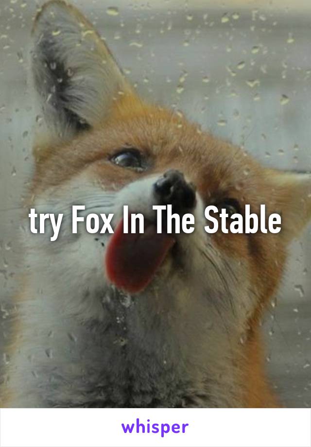 try Fox In The Stable.