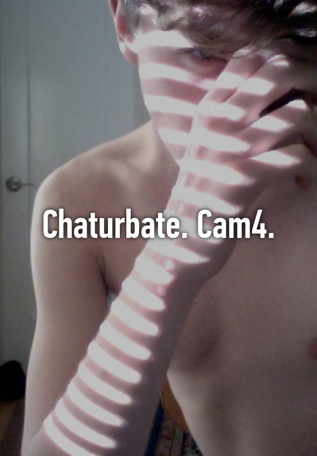 Chaturbate. Cam4.