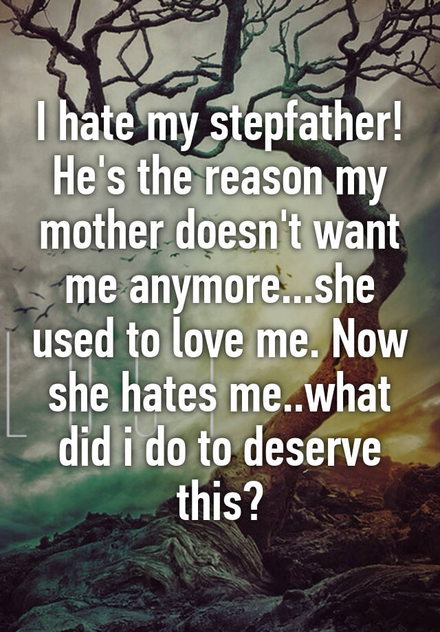 I Hate My Stepfather Hes The Reason My Mother Doesnt Want Me Anymoreshe Used To Love Me