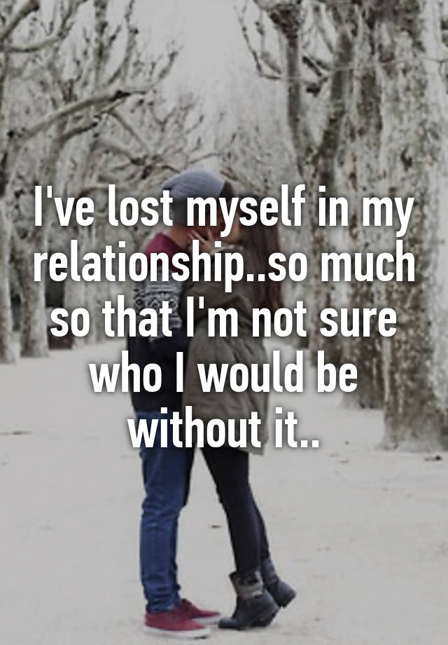 I Lost Myself In A Relationship How I Lost Myself In A Relationship 
