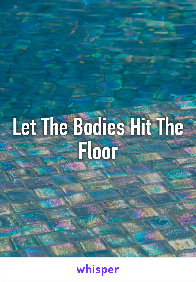 Let The Bodies Hit The Floor