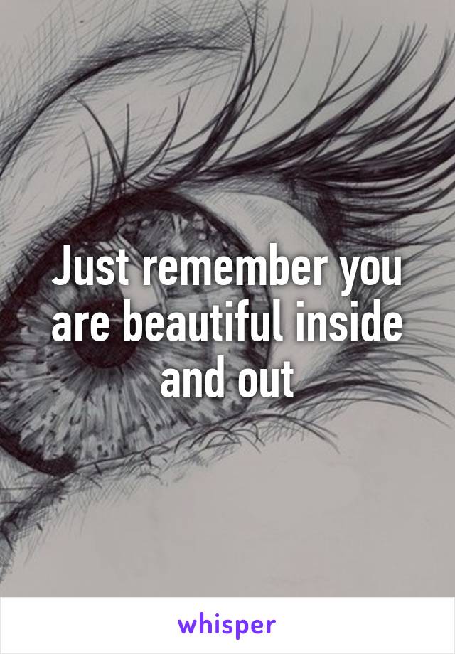 Just Remember You Are Beautiful Inside And Out